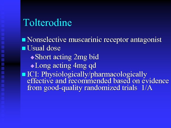 Tolterodine n Nonselective muscarinic receptor antagonist n Usual dose Short acting 2 mg bid