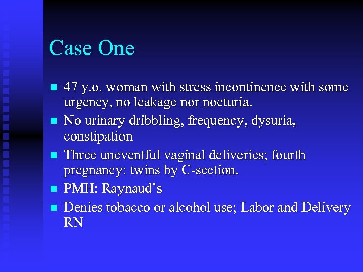 Case One n n n 47 y. o. woman with stress incontinence with some