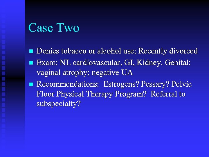 Case Two n n n Denies tobacco or alcohol use; Recently divorced Exam: NL