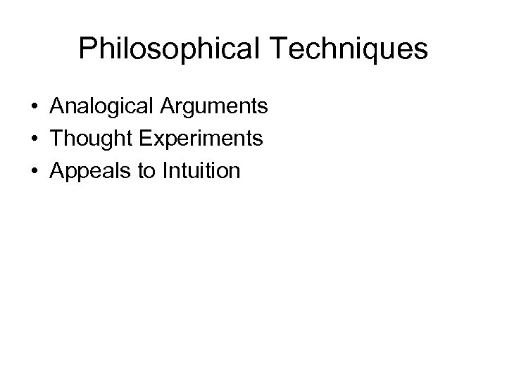 Philosophical Techniques • Analogical Arguments • Thought Experiments • Appeals to Intuition 