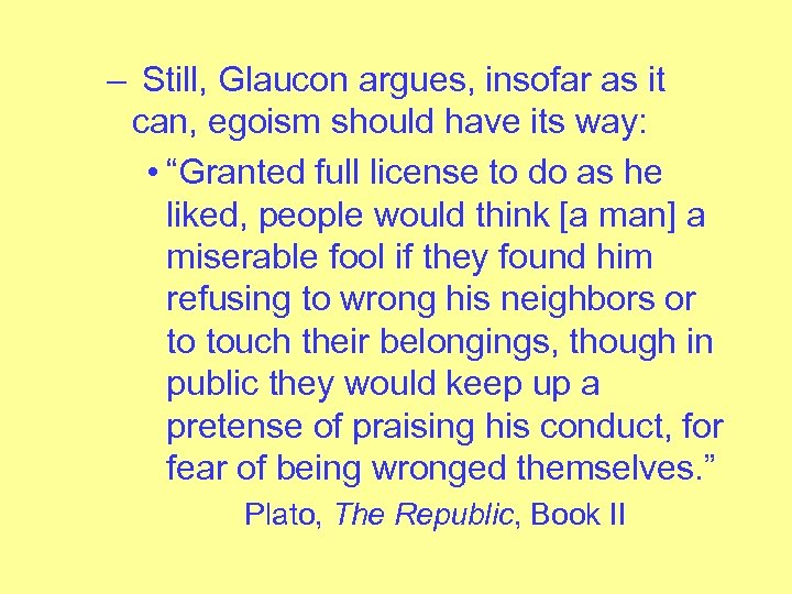 – Still, Glaucon argues, insofar as it can, egoism should have its way: •