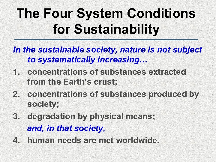 The Four System Conditions for Sustainability In the sustainable society, nature is not subject
