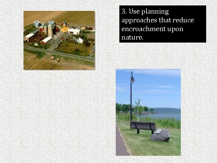 3. Use planning approaches that reduce encroachment upon nature. 