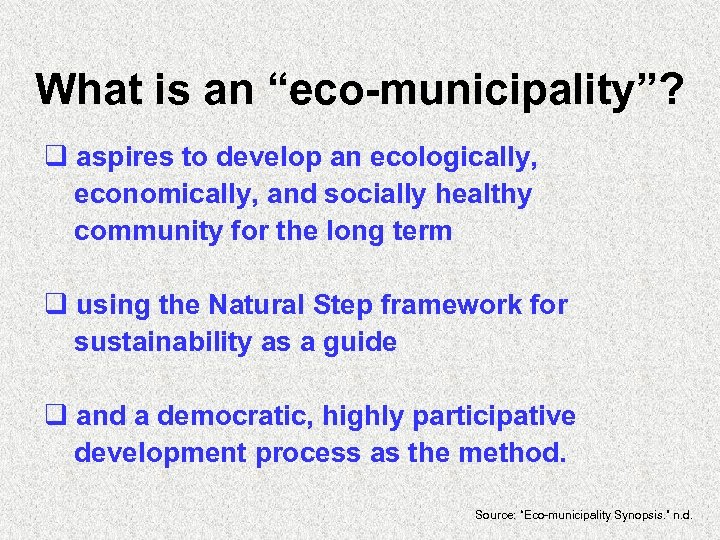 What is an “eco-municipality”? q aspires to develop an ecologically, economically, and socially healthy