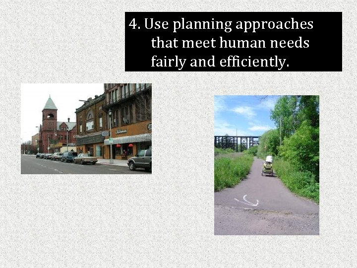 4. Use planning approaches that meet human needs fairly and efficiently. 