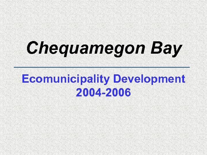 Chequamegon Bay Ecomunicipality Development 2004 -2006 