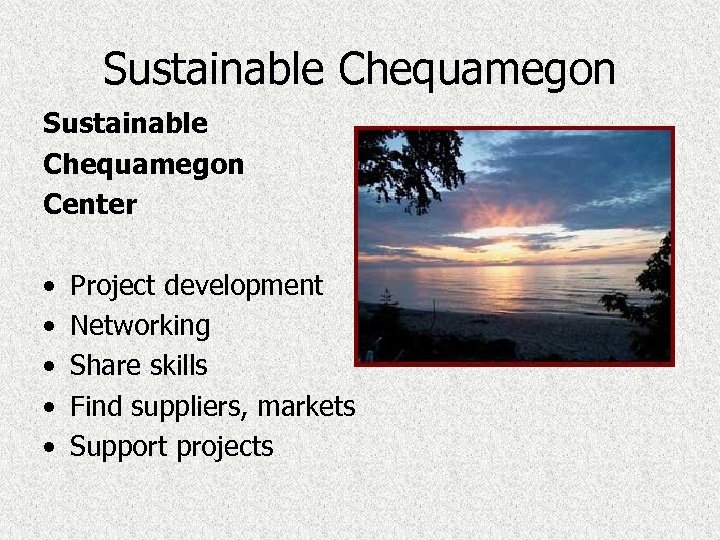 Sustainable Chequamegon Center • • • Project development Networking Share skills Find suppliers, markets