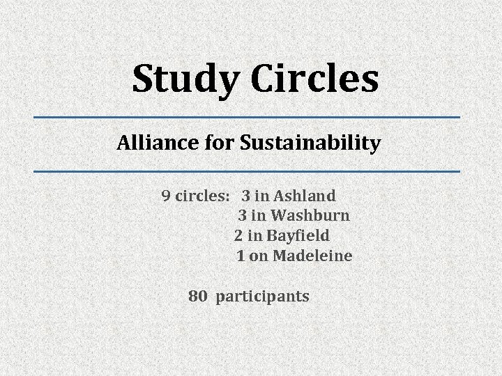 Study Circles Alliance for Sustainability 9 circles: 3 in Ashland 3 in Washburn 2