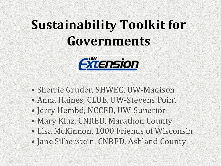 Sustainability Toolkit for Governments • Sherrie Gruder, SHWEC, UW-Madison • Anna Haines, CLUE, UW-Stevens