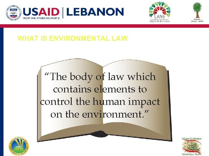 WHAT IS ENVIRONMENTAL LAW “The body of law which contains elements to control the