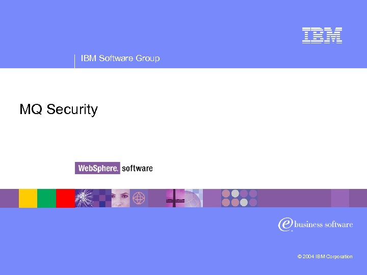 IBM Software Group MQ Security © 2004 IBM Corporation 