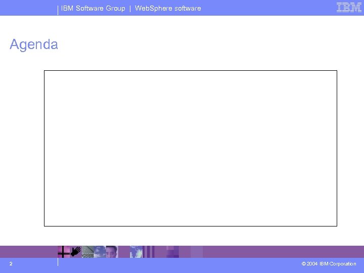 IBM Software Group | Web. Sphere software Agenda 2 © 2004 IBM Corporation 