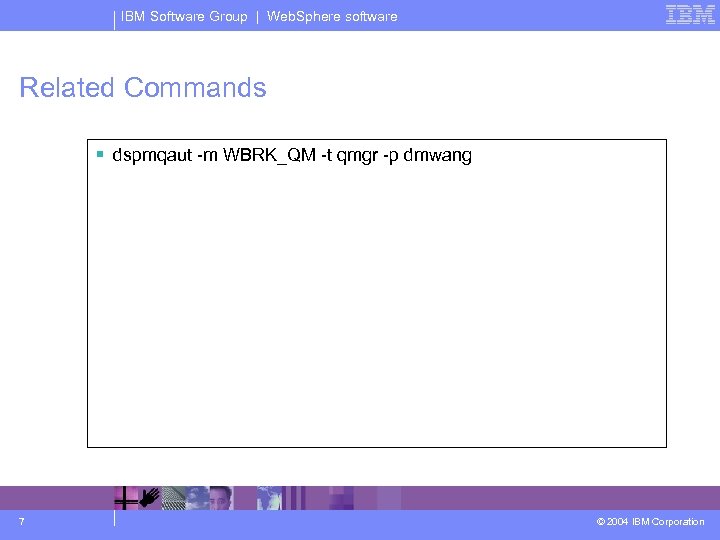 IBM Software Group | Web. Sphere software Related Commands § dspmqaut -m WBRK_QM -t