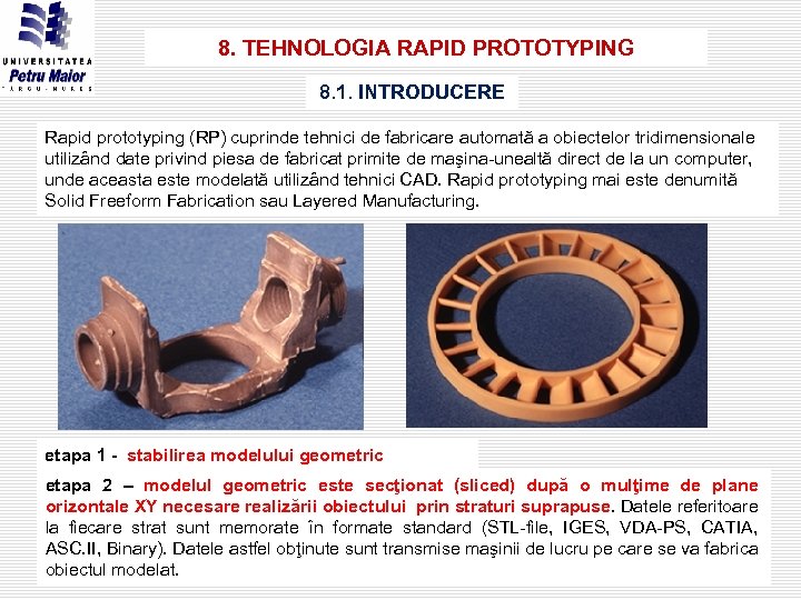 8. TEHNOLOGIA RAPID PROTOTYPING 8. 1. INTRODUCERE Rapid prototyping (RP) cuprinde tehnici de fabricare