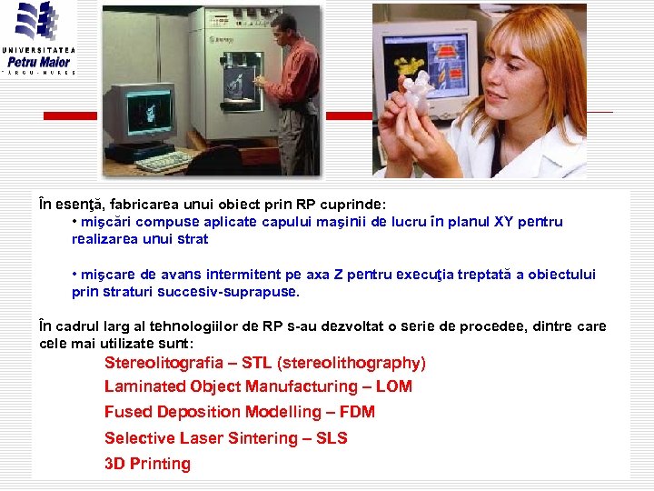 În esenţă, fabricarea unui obiect prin RP cuprinde: • mişcări compuse aplicate capului maşinii