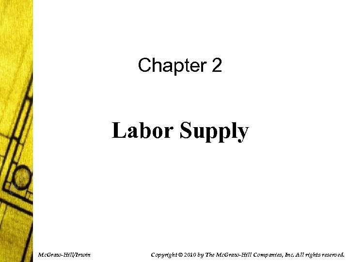 Chapter 2 Labor Supply Mc. Graw-Hill/Irwin Copyright © 2010 by The Mc. Graw-Hill Companies,