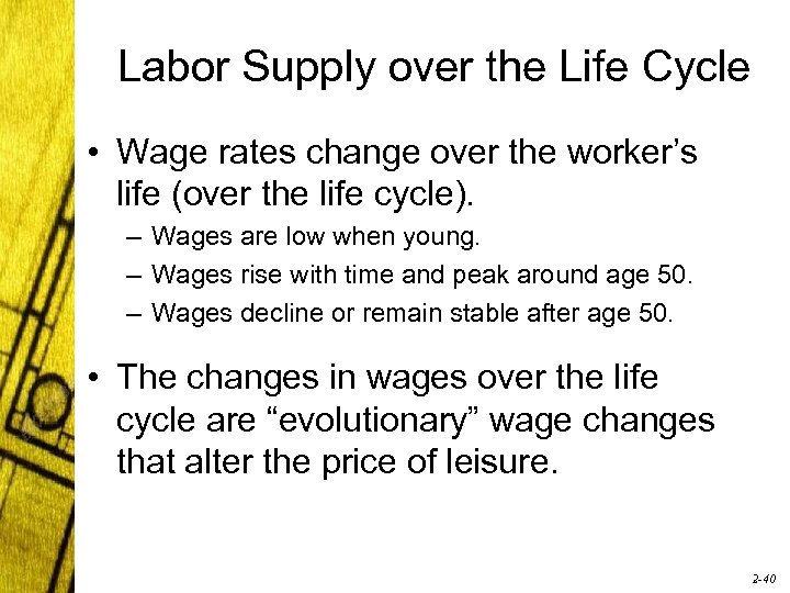 Labor Supply over the Life Cycle • Wage rates change over the worker’s life