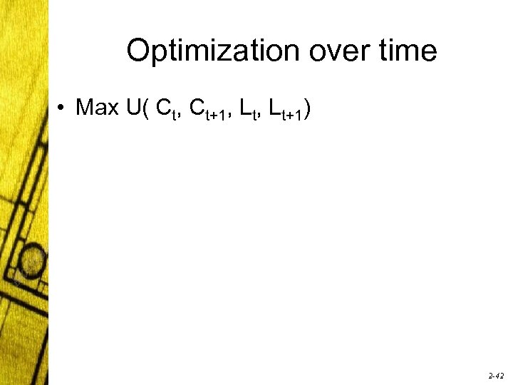 Optimization over time • Max U( Ct, Ct+1, Lt+1) 2 -42 