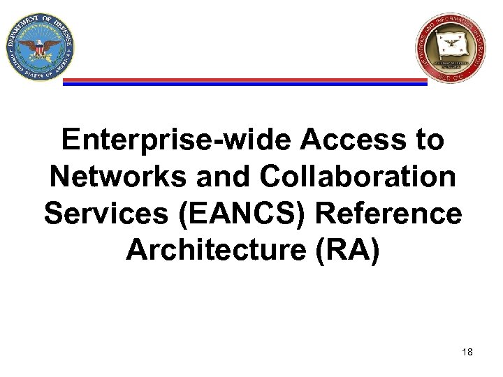 Enterprise-wide Access to Networks and Collaboration Services (EANCS) Reference Architecture (RA) 18 