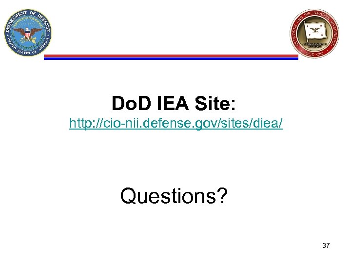 Do. D IEA Site: http: //cio-nii. defense. gov/sites/diea/ Questions? 37 