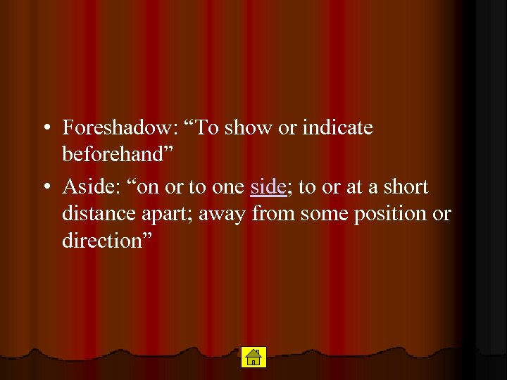  • Foreshadow: “To show or indicate beforehand” • Aside: “on or to one