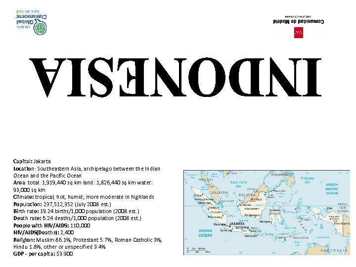 Capital: Jakarta Location: Southeastern Asia, archipelago between the Indian Ocean and the Pacific Ocean
