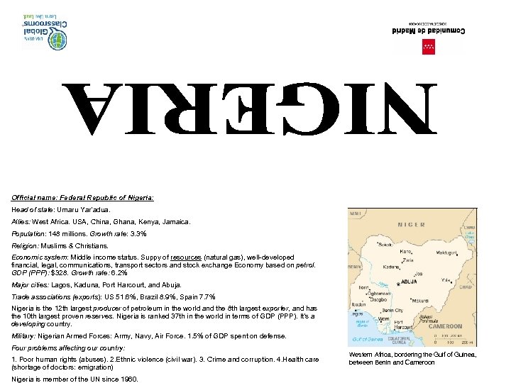 Official name: Federal Republic of Nigeria: Head of state: Umaru Yar’adua. Allies: West Africa.