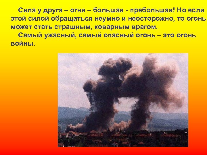 Сила у друга – огня – большая - пребольшая! Но если этой силой обращаться