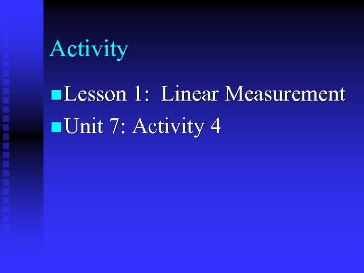Activity n Lesson 1: Linear Measurement n Unit 7: Activity 4 