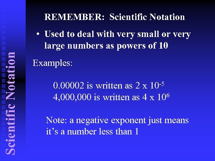 REMEMBER: Scientific Notation • Used to deal with very small or very large numbers