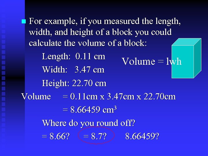 For example, if you measured the length, width, and height of a block you