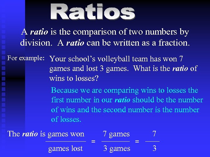 A ratio is the comparison of two numbers by division. A ratio can be