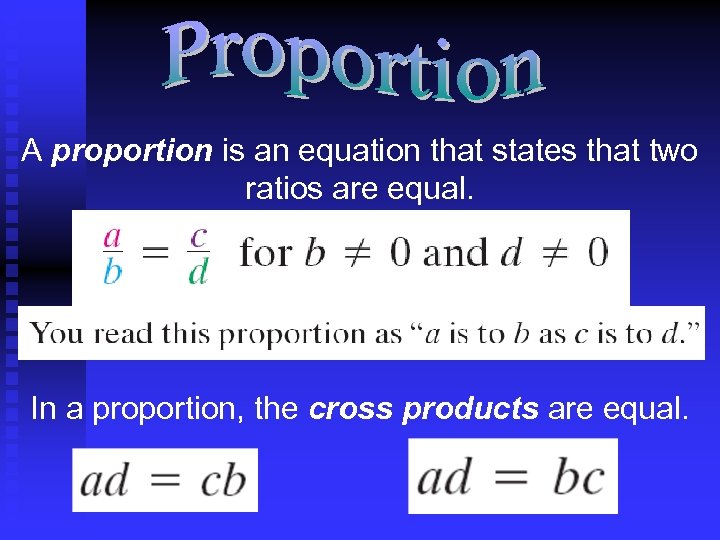 A proportion is an equation that states that two ratios are equal. In a