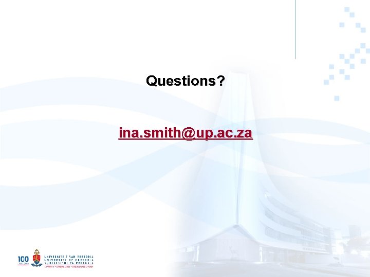Questions? ina. smith@up. ac. za 