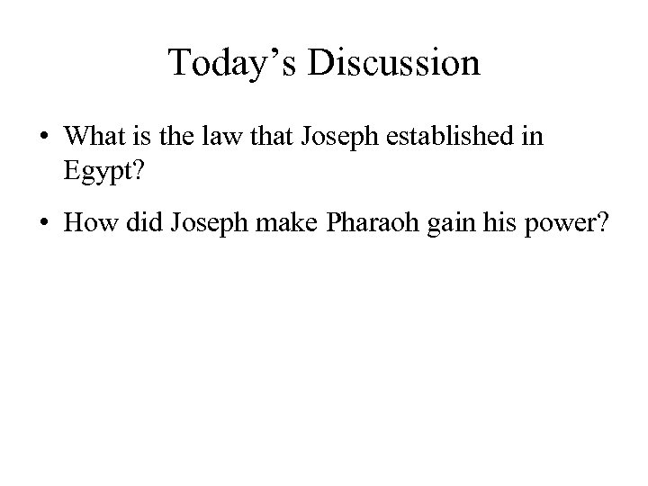 Today’s Discussion • What is the law that Joseph established in Egypt? • How