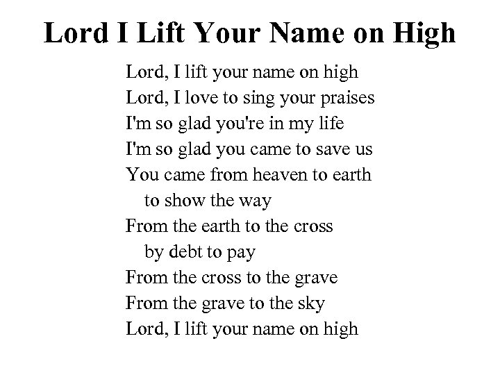 Lord I Lift Your Name on High Lord, I lift your name on high