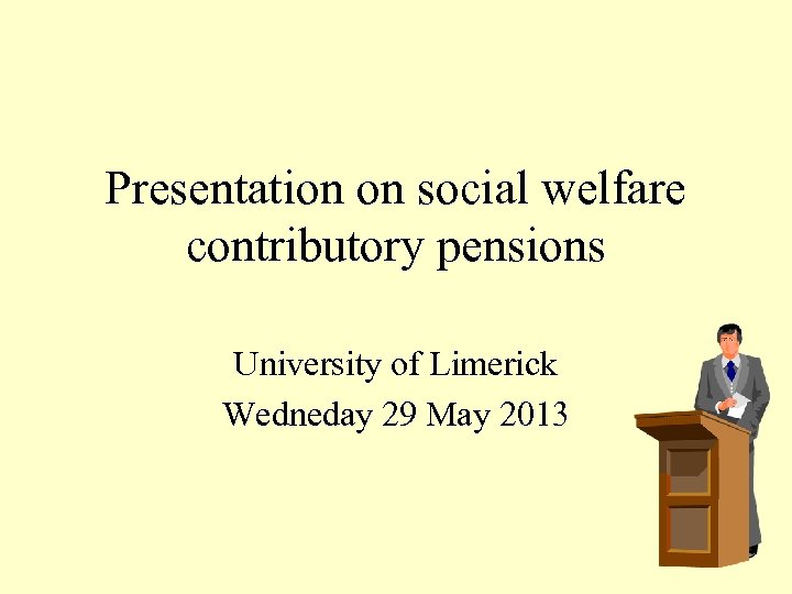 Presentation on social welfare contributory pensions University of Limerick Wedneday 29 May 2013 