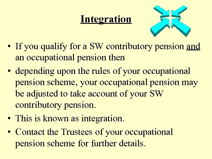 Integration • If you qualify for a SW contributory pension and an occupational pension