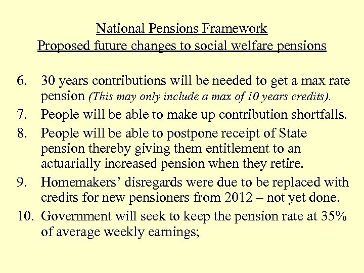 National Pensions Framework Proposed future changes to social welfare pensions 6. 30 years contributions