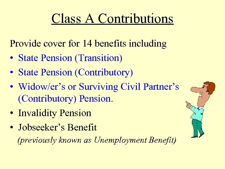 Class A Contributions Provide cover for 14 benefits including • State Pension (Transition) •