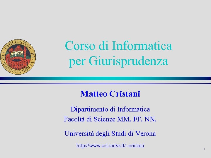 Corso di Informatica per Giurisprudenza Matteo Cristani Dipartimento di Informatica Facoltà di Scienze MM.