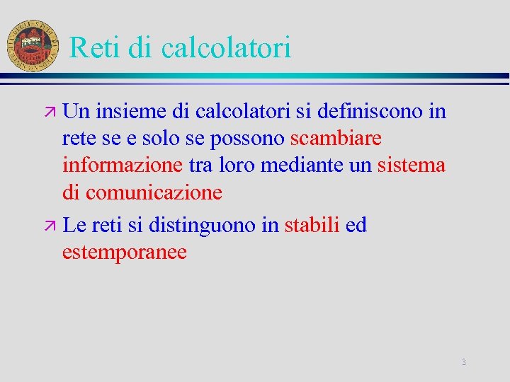 Reti di calcolatori Un insieme di calcolatori si definiscono in rete se e solo
