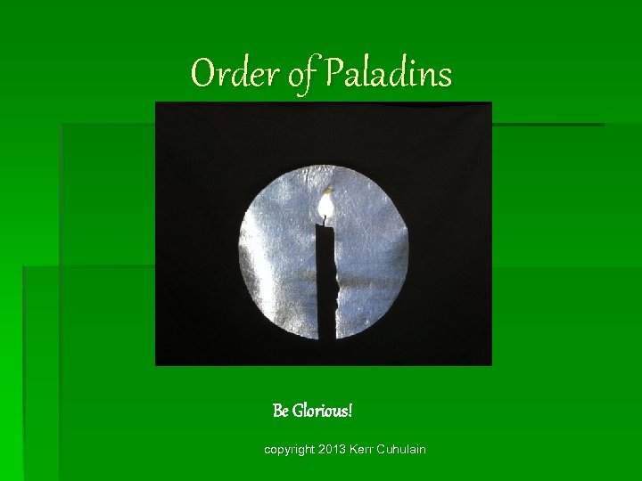 Order of Paladins Be Glorious! copyright 2013 Kerr Cuhulain 