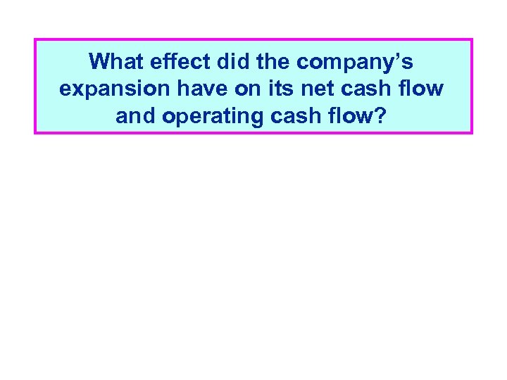 What effect did the company’s expansion have on its net cash flow and operating