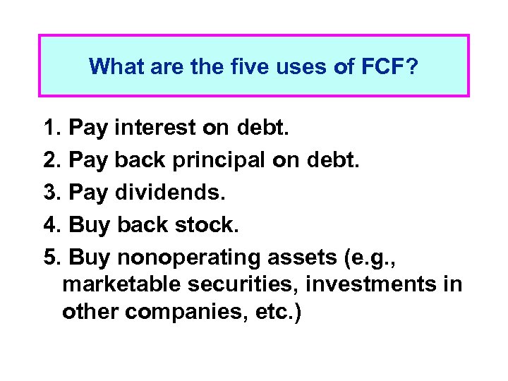 What are the five uses of FCF? 1. Pay interest on debt. 2. Pay