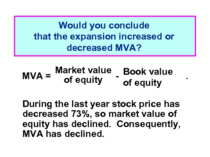 Would you conclude that the expansion increased or decreased MVA? Market value Book value