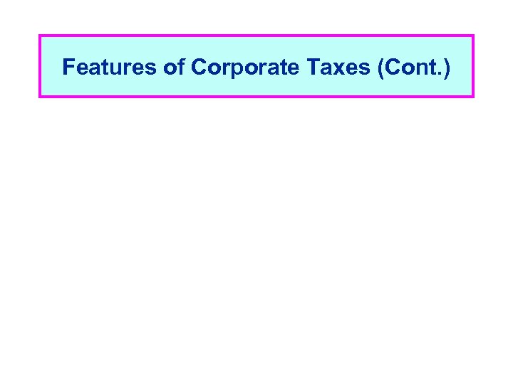 Features of Corporate Taxes (Cont. ) 