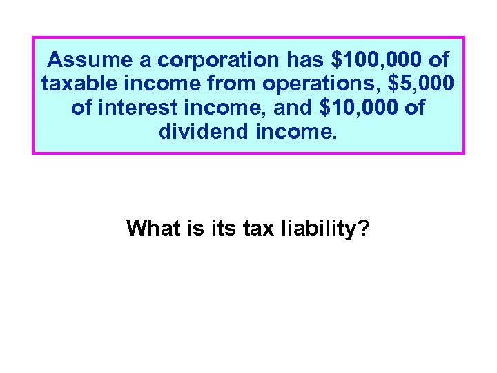 Assume a corporation has $100, 000 of taxable income from operations, $5, 000 of