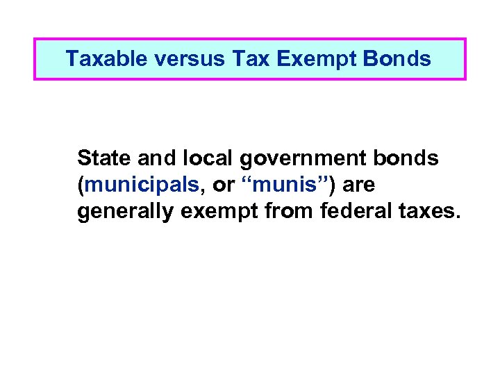 Taxable versus Tax Exempt Bonds State and local government bonds (municipals, or “munis”) are