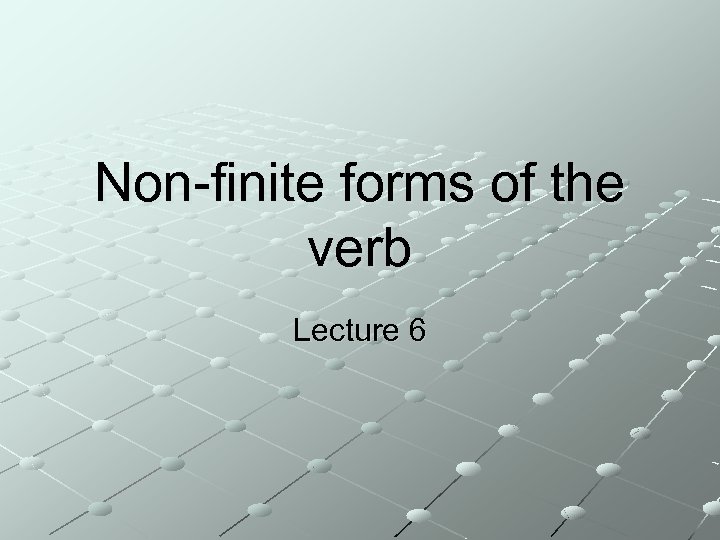 Non-finite forms of the verb Lecture 6 